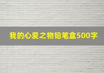 我的心爱之物铅笔盒500字