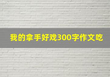 我的拿手好戏300字作文吃