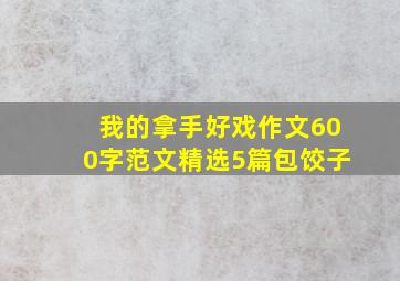 我的拿手好戏作文600字范文精选5篇包饺子