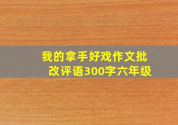 我的拿手好戏作文批改评语300字六年级