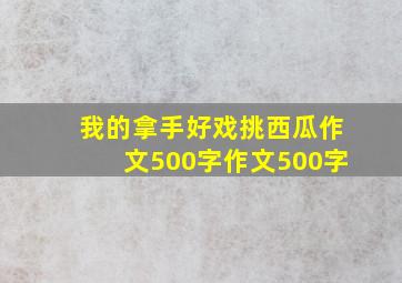 我的拿手好戏挑西瓜作文500字作文500字