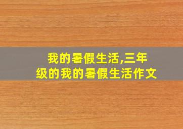 我的暑假生活,三年级的我的暑假生活作文