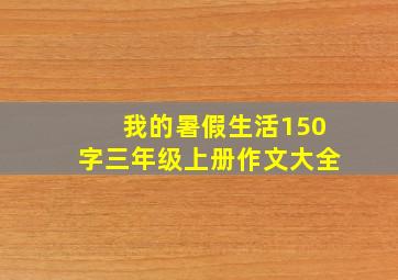 我的暑假生活150字三年级上册作文大全