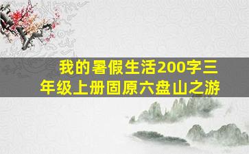 我的暑假生活200字三年级上册固原六盘山之游