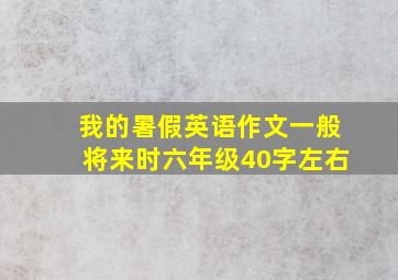 我的暑假英语作文一般将来时六年级40字左右