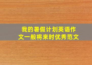 我的暑假计划英语作文一般将来时优秀范文