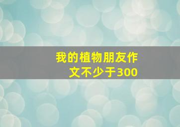 我的植物朋友作文不少于300