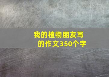 我的植物朋友写的作文350个字