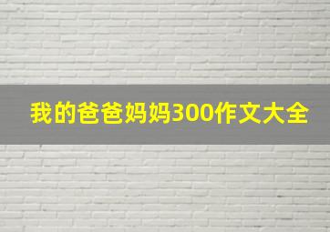 我的爸爸妈妈300作文大全