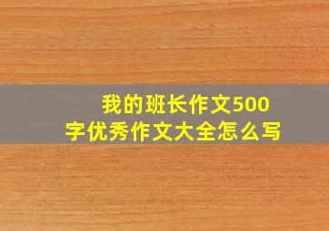 我的班长作文500字优秀作文大全怎么写