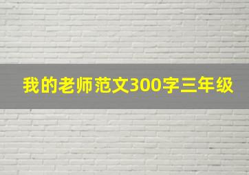 我的老师范文300字三年级