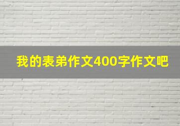 我的表弟作文400字作文吧