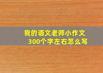 我的语文老师小作文300个字左右怎么写