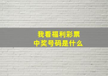 我看福利彩票中奖号码是什么