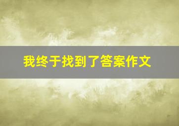 我终于找到了答案作文