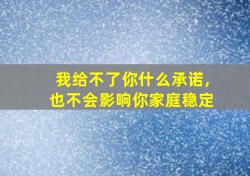 我给不了你什么承诺,也不会影响你家庭稳定