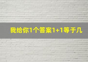 我给你1个答案1+1等于几