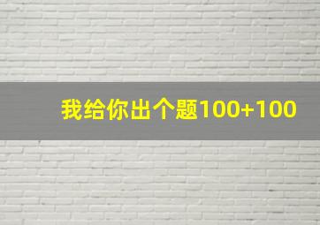 我给你出个题100+100