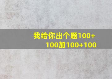 我给你出个题100+100加100+100