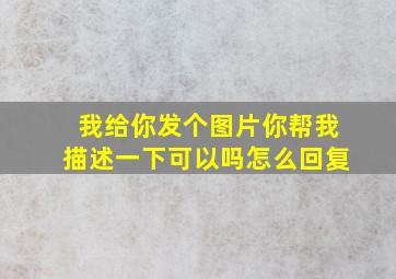 我给你发个图片你帮我描述一下可以吗怎么回复