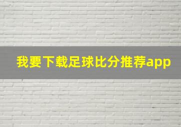 我要下载足球比分推荐app