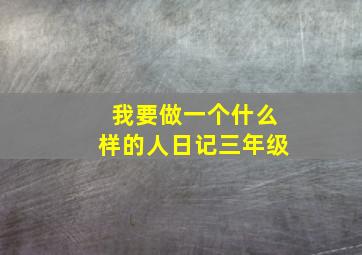 我要做一个什么样的人日记三年级