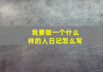 我要做一个什么样的人日记怎么写