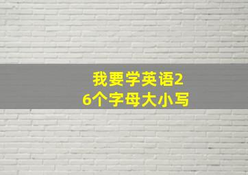 我要学英语26个字母大小写