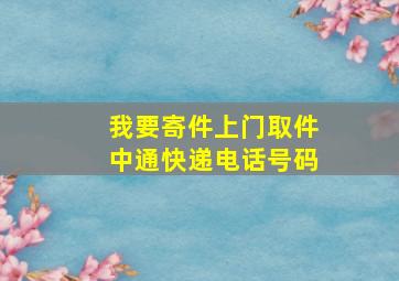 我要寄件上门取件中通快递电话号码