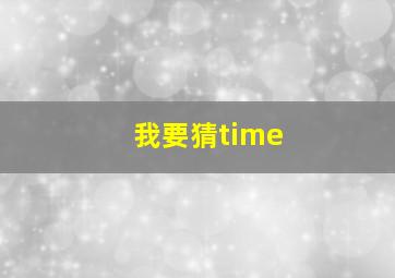 我要猜time