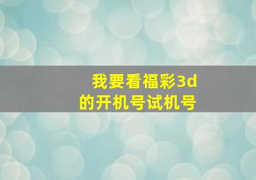 我要看福彩3d的开机号试机号