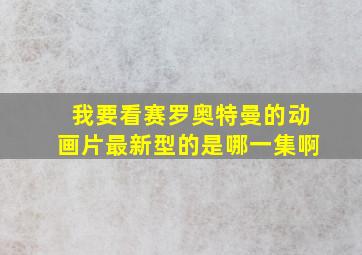 我要看赛罗奥特曼的动画片最新型的是哪一集啊