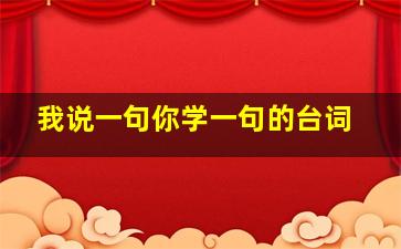 我说一句你学一句的台词