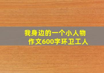 我身边的一个小人物作文600字环卫工人