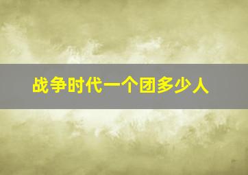 战争时代一个团多少人