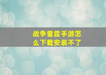 战争雷霆手游怎么下载安装不了