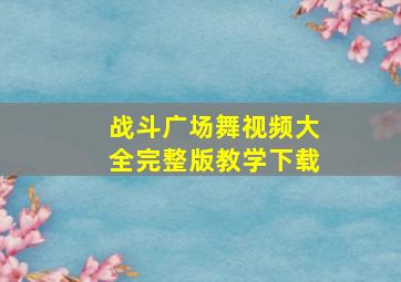 战斗广场舞视频大全完整版教学下载