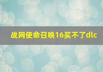 战网使命召唤16买不了dlc