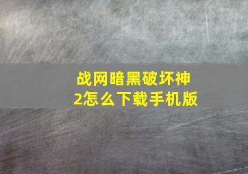 战网暗黑破坏神2怎么下载手机版