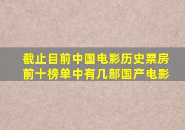 截止目前中国电影历史票房前十榜单中有几部国产电影