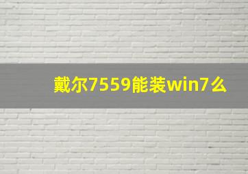 戴尔7559能装win7么