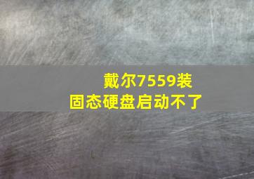 戴尔7559装固态硬盘启动不了