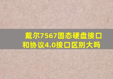 戴尔7567固态硬盘接口和协议4.0接口区别大吗