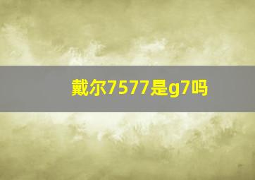 戴尔7577是g7吗