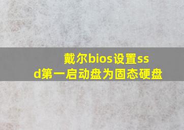 戴尔bios设置ssd第一启动盘为固态硬盘