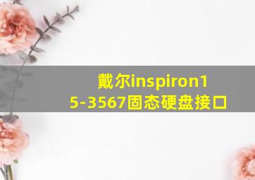 戴尔inspiron15-3567固态硬盘接口