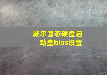 戴尔固态硬盘启动盘bios设置