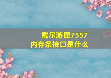 戴尔游匣7557内存条接口是什么