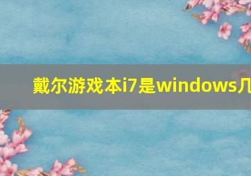 戴尔游戏本i7是windows几