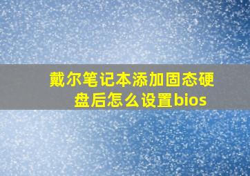 戴尔笔记本添加固态硬盘后怎么设置bios